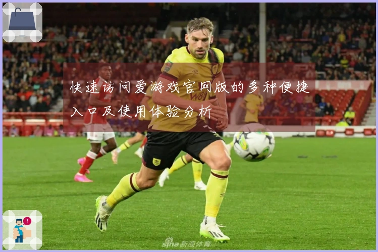 快速访问爱游戏官网版的多种便捷入口及使用体验分析