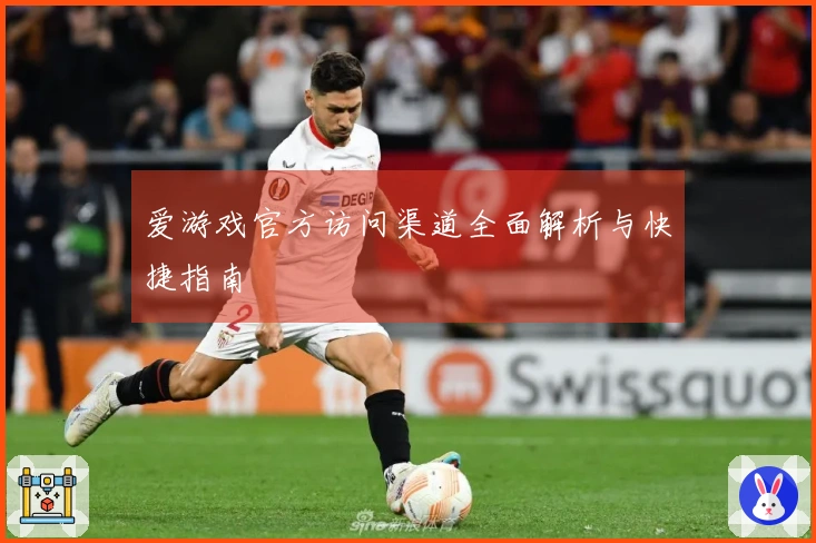 爱游戏官方访问渠道全面解析与快捷指南