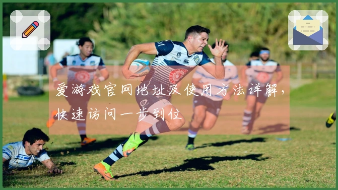 爱游戏官网地址及使用方法详解，快速访问一步到位